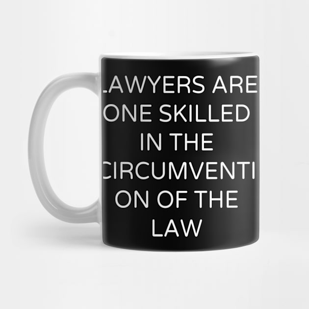 Lawyers are One skilled in the circumvention of the law by Word and Saying